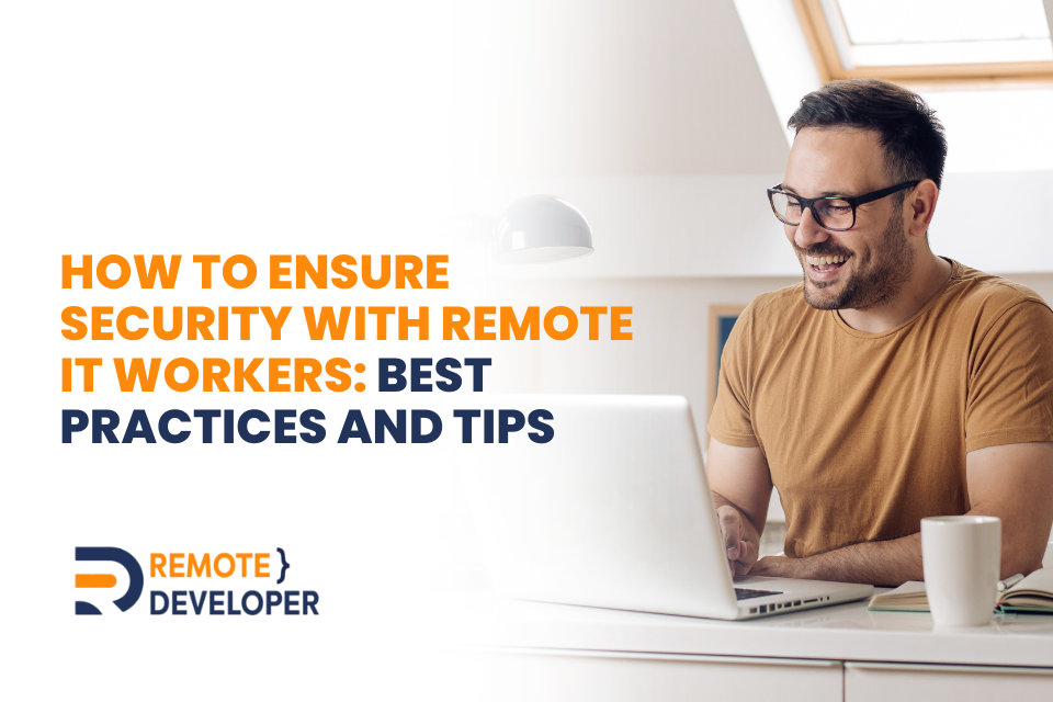 How to Ensure Security with Remote IT Workers: Best Practices and Tips