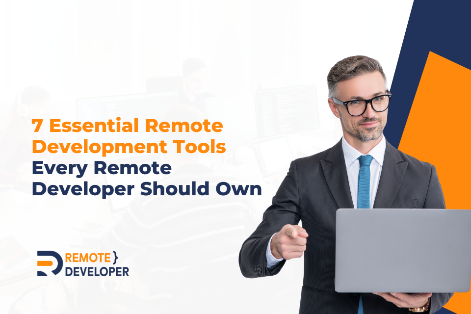 7 Essential Remote Development Tools Every Remote Developer Should Own