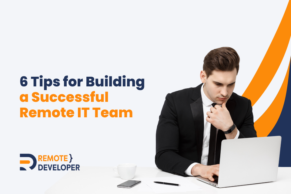 6 Tips for Building a Successful Remote IT Team