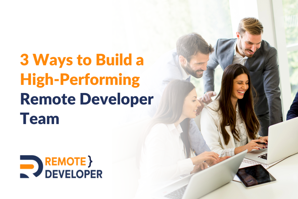 3 Ways to Build a Top Remote Developer Team